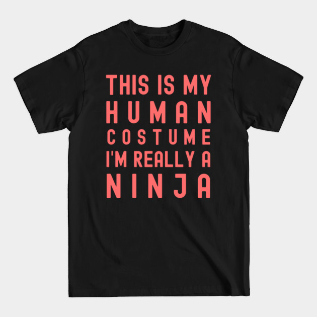 Discover This Is My Human Costume I'm Really A Ninja - Funny Quote - This Is My Human Costume - T-Shirt