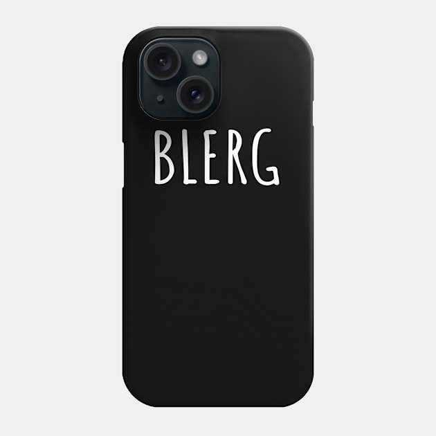 Blerg Is Sometimes All There Is To Say Phone Case by blueavocado