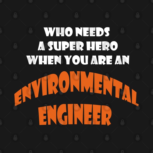 Who need a super hero when you are an Enviromental Engineer T-shirts by haloosh