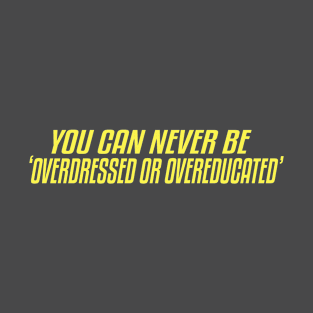 You Can Never Be Overdressed Or Overeducated T-Shirt