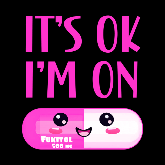 It's Ok I'm On Fukitol by Edgi