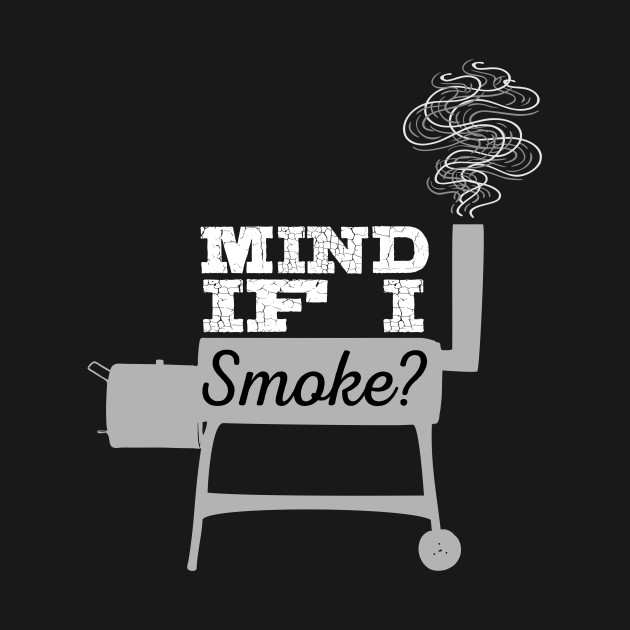 Disover Mind If I Smoke? - Meat Smoking - T-Shirt