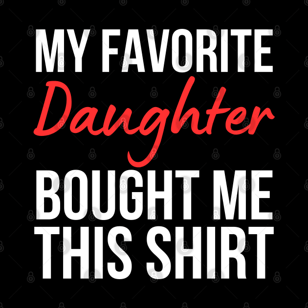 My Favorite Daughter Bought Me This Shirt by HobbyAndArt