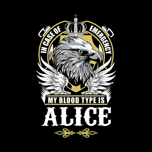 Alice Name T Shirt - In Case Of Emergency My Blood Type Is Alice Gift Item by AlyssiaAntonio7529