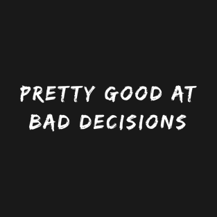 Pretty good at bad decisions T-Shirt