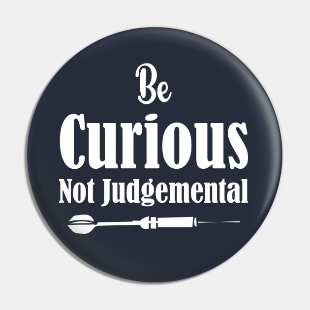 Be Curious Not Judgemental Dart Design Pin by printalpha-art