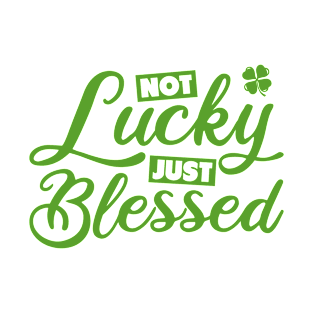 Not Lucky Just Blessed St. Patricks Tee T-Shirt