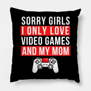 Sorry girls i only love video games and my mom Pillow