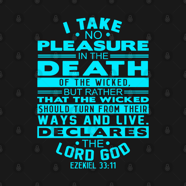 I Take No Pleasure In The Death Of The Wicked. Ezekiel 33:11 by Plushism
