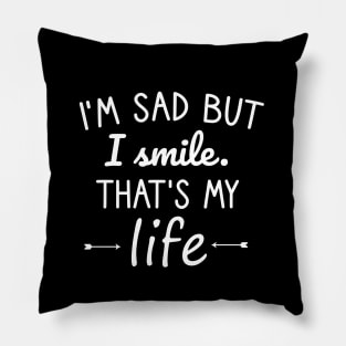 I'm sad but I smile. That's my life Pillow