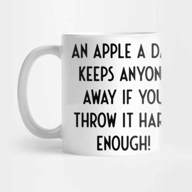 An Apple a day keeps Anyone Away If You Throw Hard - Funny Sayings - Mug | TeePublic An Apple a day keeps Anyone Away If You Throw Hard - Funny Sayings - Mug | TeePublic