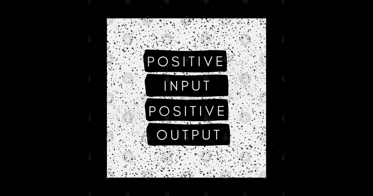 Positive Input Positive Output - Wisdom Word - Sticker | TeePublic