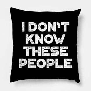 I Don't Know These People White Funny Pillow