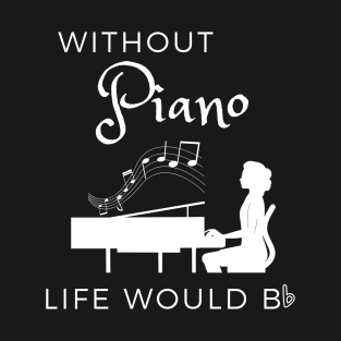 Music - Without Piano Life Would B Flat T-Shirt