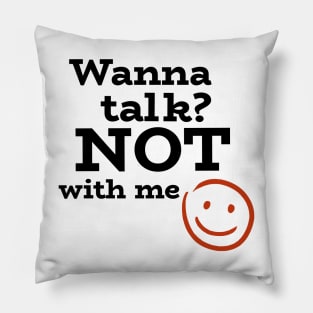 Wanna talk? NOT with me- with sarcastic smiley Pillow