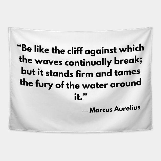 “Be like the cliff against which the waves continually break; but it stands firm and tames the fury of the water around it.” Marcus Aurelius Tapestry by ReflectionEternal