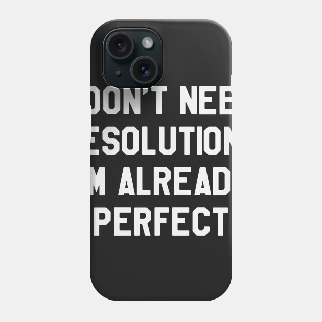 I Don't Need Resolutions I'm Already Perfect Funny Saying Sarcastic New Year Resolution Phone Case by kdpdesigns