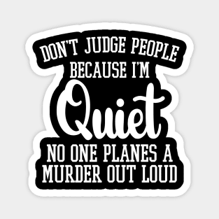 Don't Judge People Because I'm Quiet No One Planes A Murder Out Loud Magnet