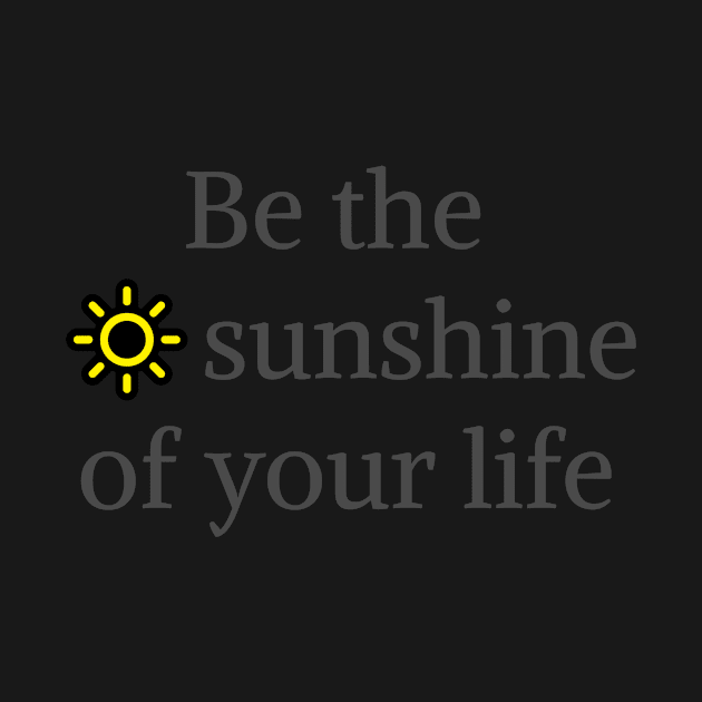 Be the sunshine of your life by Tshirtzie