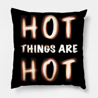 Hot Things Are Hot Pillow