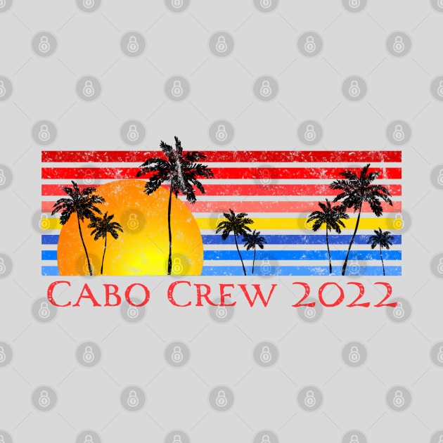 Cabo Crew 2022 Cabo San Lucas Mexico by Pine Hill Goods