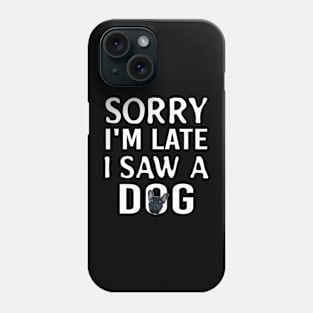 Funny Sorry I'm Late I Saw A Dog Phone Case