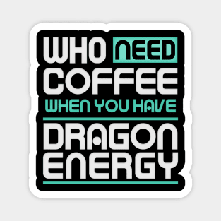 Whe Need Coffee When You Have Dragon Energy Funny meme Magnet