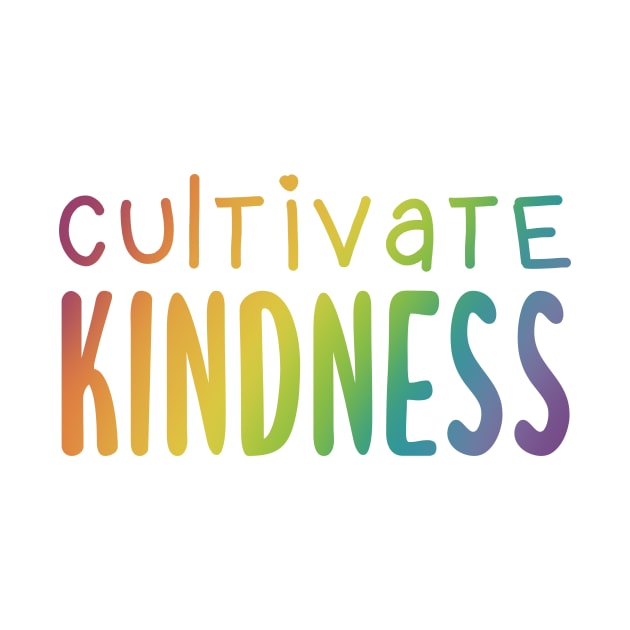 Cultivate Kindness (Rainbow Gradient Words) by KelseyLovelle