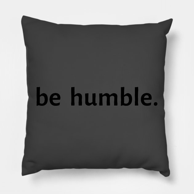 Be Humble. Pillow by Artistic Design