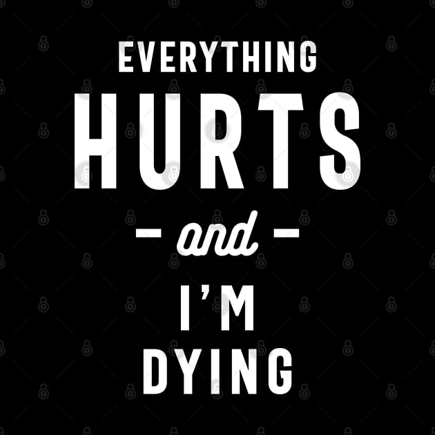 Everything Hurts and I'm Dying, Funny Slogans & Sayings Ideas by cidolopez