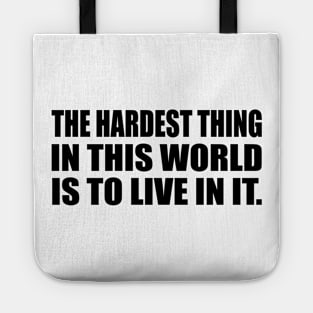 The Hardest Thing In This World Is to live in it Tote