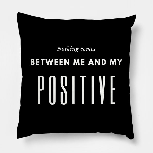 Nothing comes between me and my positive Pillow by Nice Shop