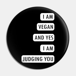 I AM VEGAN AND YES I AM JUDGING YOU Pin