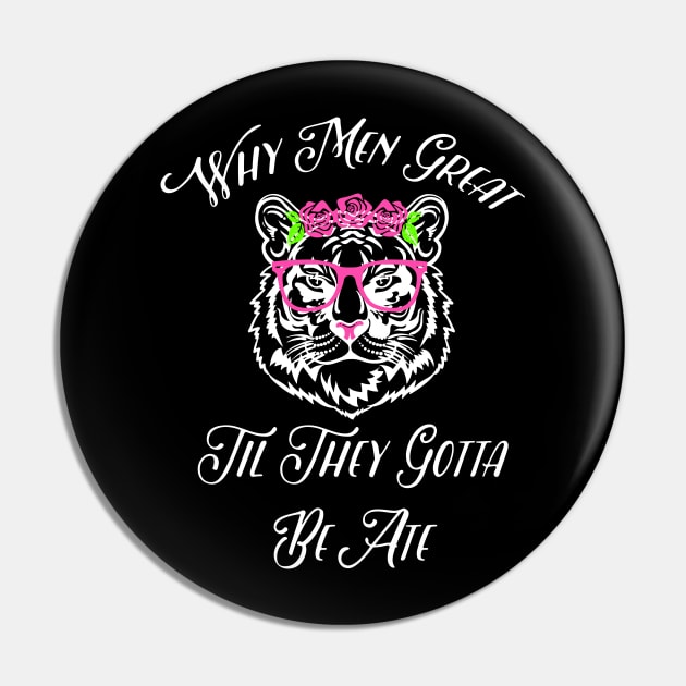 Why Men Great Til They Gotta Be Ate (White) Pin by jverdi28