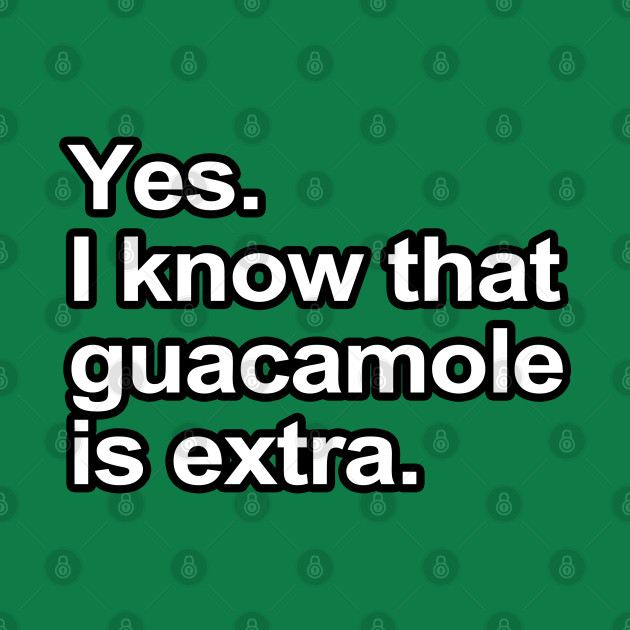 Funny Sayings I know that guacamole is extra Funny Saying TShirt