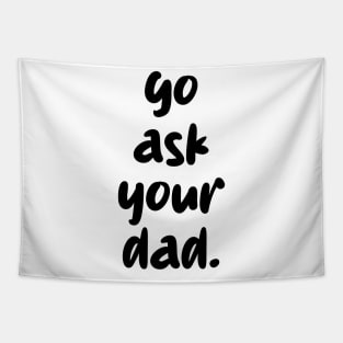 go ask your dad Tapestry