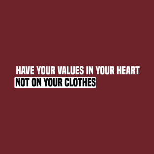funny have your values in your heart not on your clothes T-Shirt