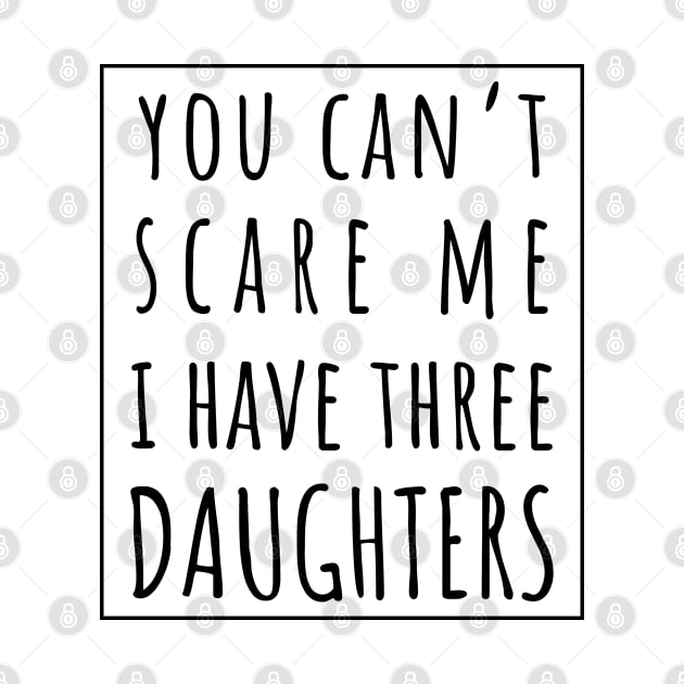 You Can't Scare Me I Have Three Daughters. | Perfect Funny Gift for Dad Mom vintage. by VanTees