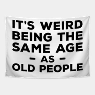 It's Weird Being The Same Age As Old People Tapestry