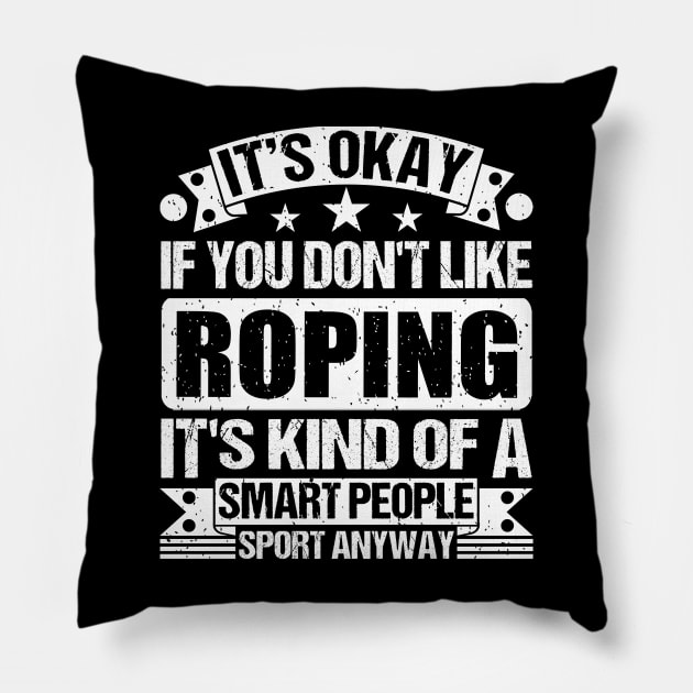 Roping Lover It's Okay If You Don't Like Roping It's Kind Of A Smart People Sports Anyway Pillow by Benzii-shop 