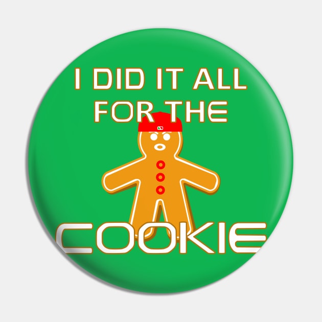 I Did It All For the Cookie - Funny Christmas Pin by skauff