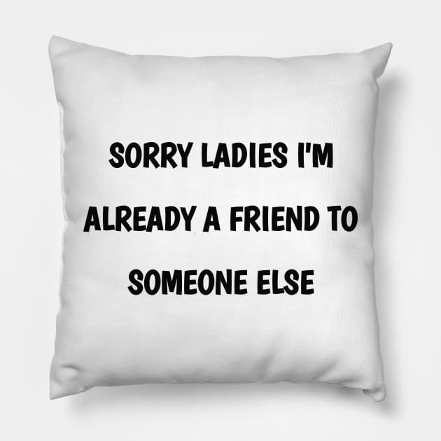 sorry ladies i'm already a  friend to someone else Pillow by itacc