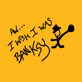 Aw... I wish I was Banksy T-Shirt