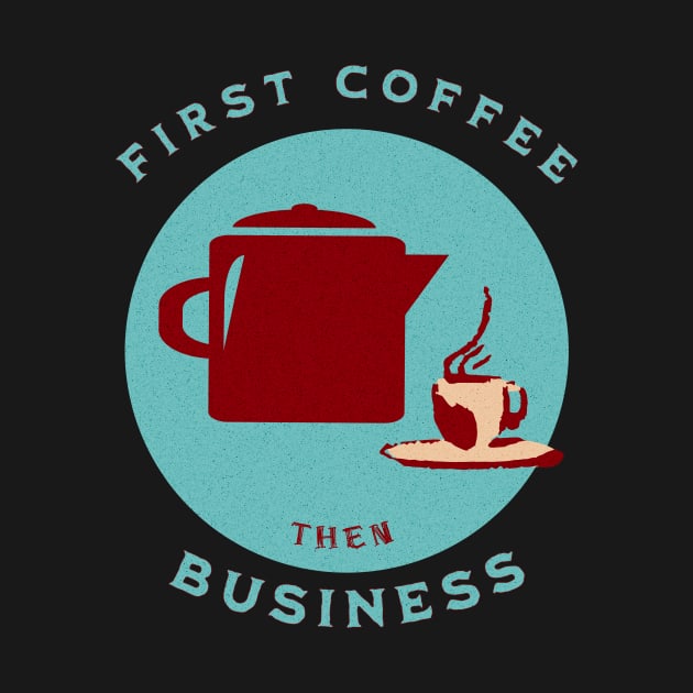 First Coffee then Business by LexieLou