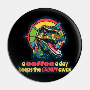 A coffee a day  keeps the grumpy away T-Rex Pin