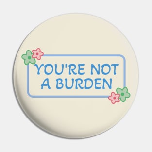 Youre Not A Burden Pin