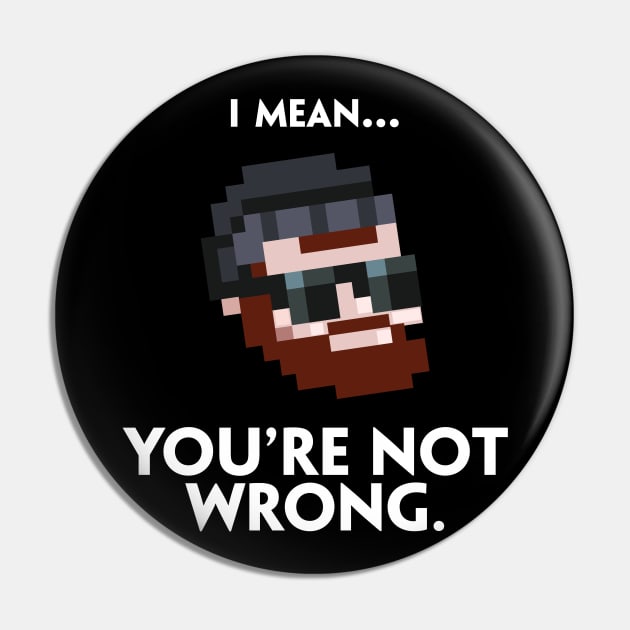 I Mean You're Not Wrong Pin by samualaeron