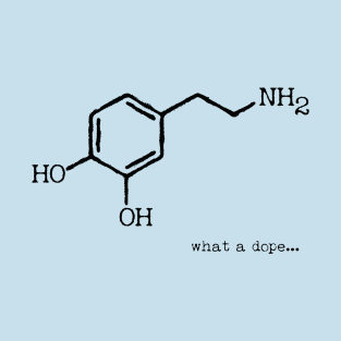 Dopamine What a dope... T-Shirt