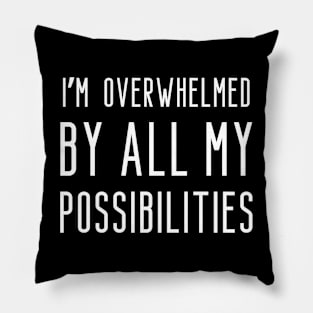 I'm overwhelmed by all my possibilities Pillow