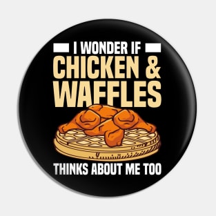 I Wonder If Chicken and Waffles Thinks About Me Too Pin